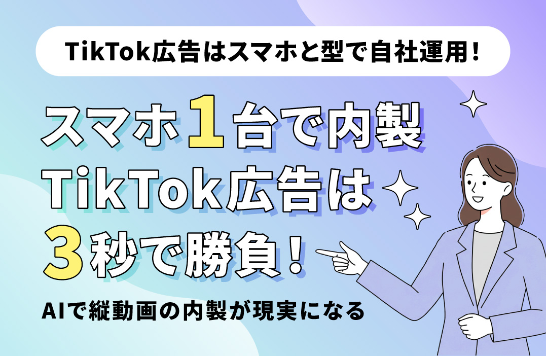 TikTok広告の内製化で成果を出すには？"縦動画時代"の自社運用の始め方